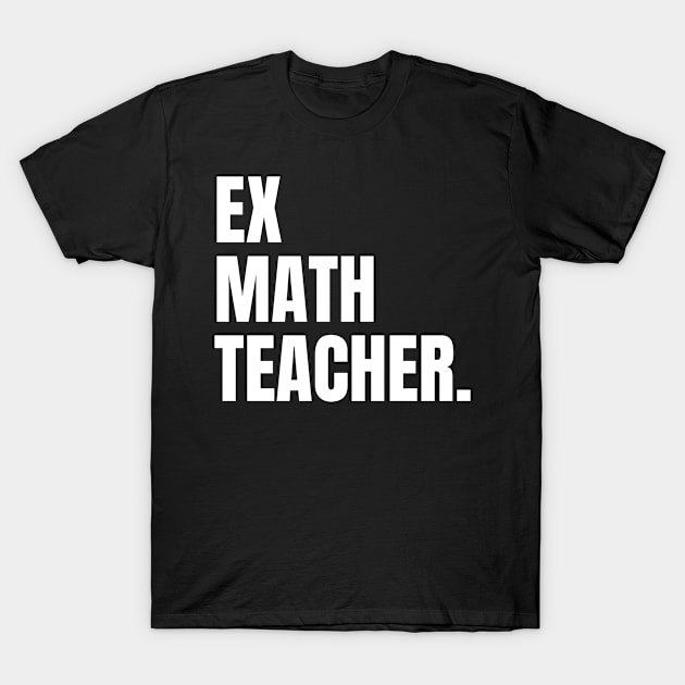 Ex Math Teacher, Funny Retired Math Teacher T-Shirt by Artaron